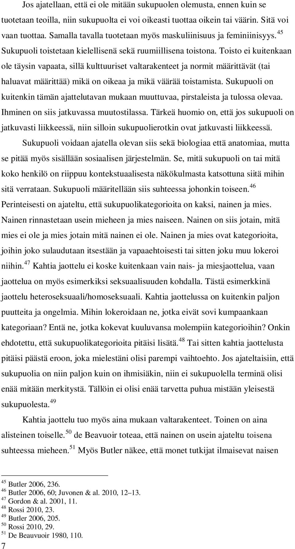 Toisto ei kuitenkaan ole täysin vapaata, sillä kulttuuriset valtarakenteet ja normit määrittävät (tai haluavat määrittää) mikä on oikeaa ja mikä väärää toistamista.