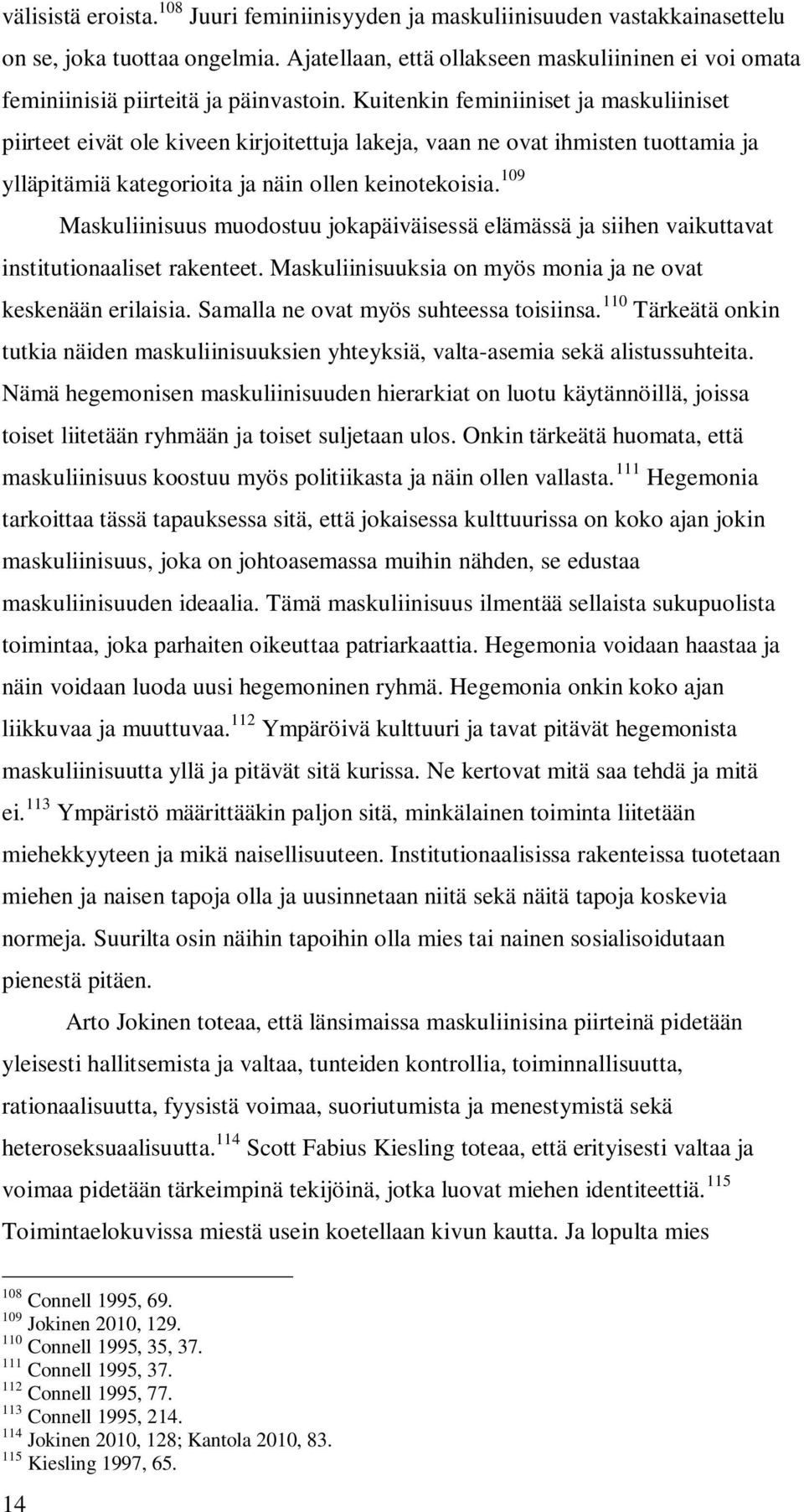 Kuitenkin feminiiniset ja maskuliiniset piirteet eivät ole kiveen kirjoitettuja lakeja, vaan ne ovat ihmisten tuottamia ja ylläpitämiä kategorioita ja näin ollen keinotekoisia.