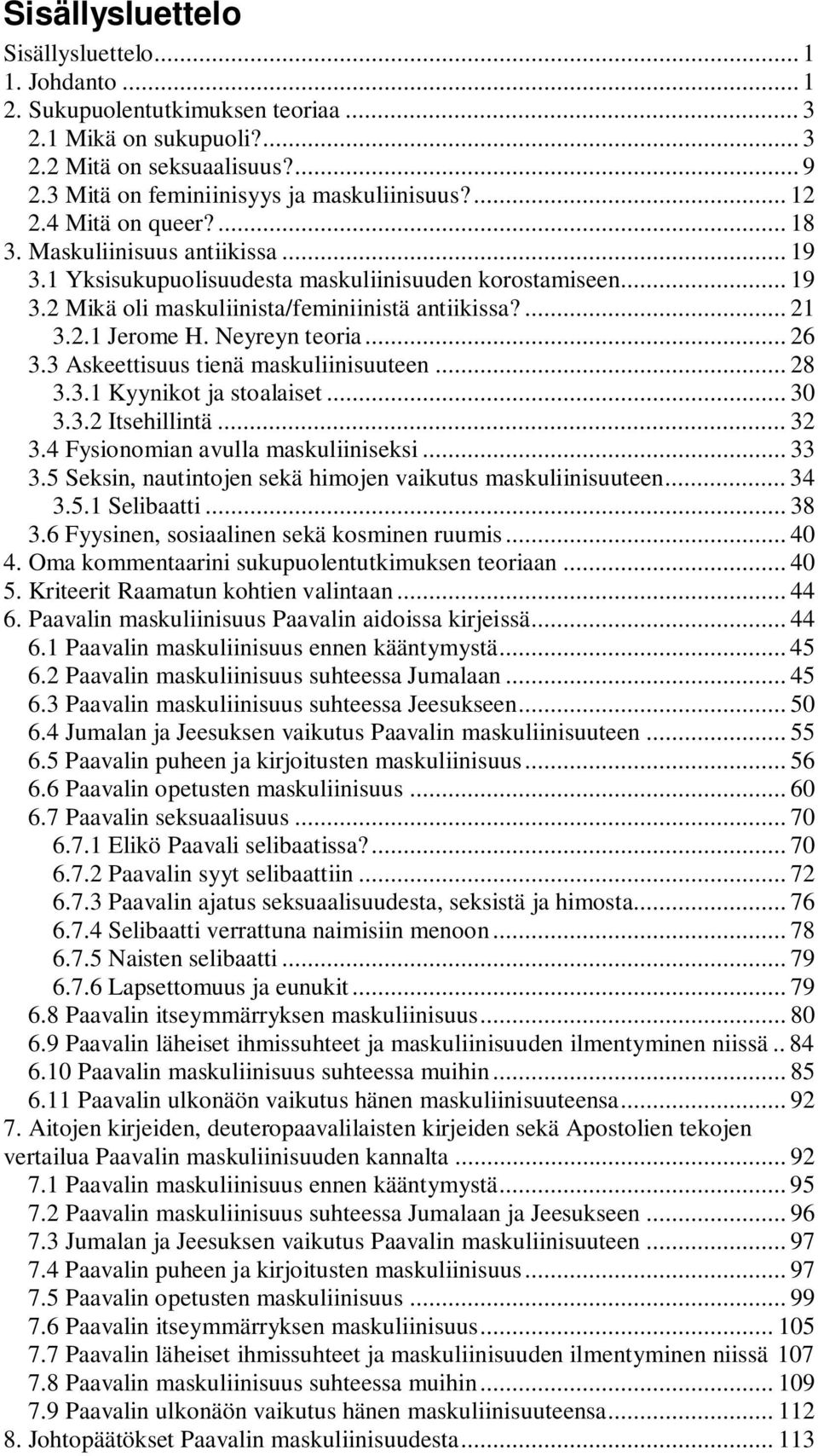 Neyreyn teoria... 26 3.3 Askeettisuus tienä maskuliinisuuteen... 28 3.3.1 Kyynikot ja stoalaiset... 30 3.3.2 Itsehillintä... 32 3.4 Fysionomian avulla maskuliiniseksi... 33 3.