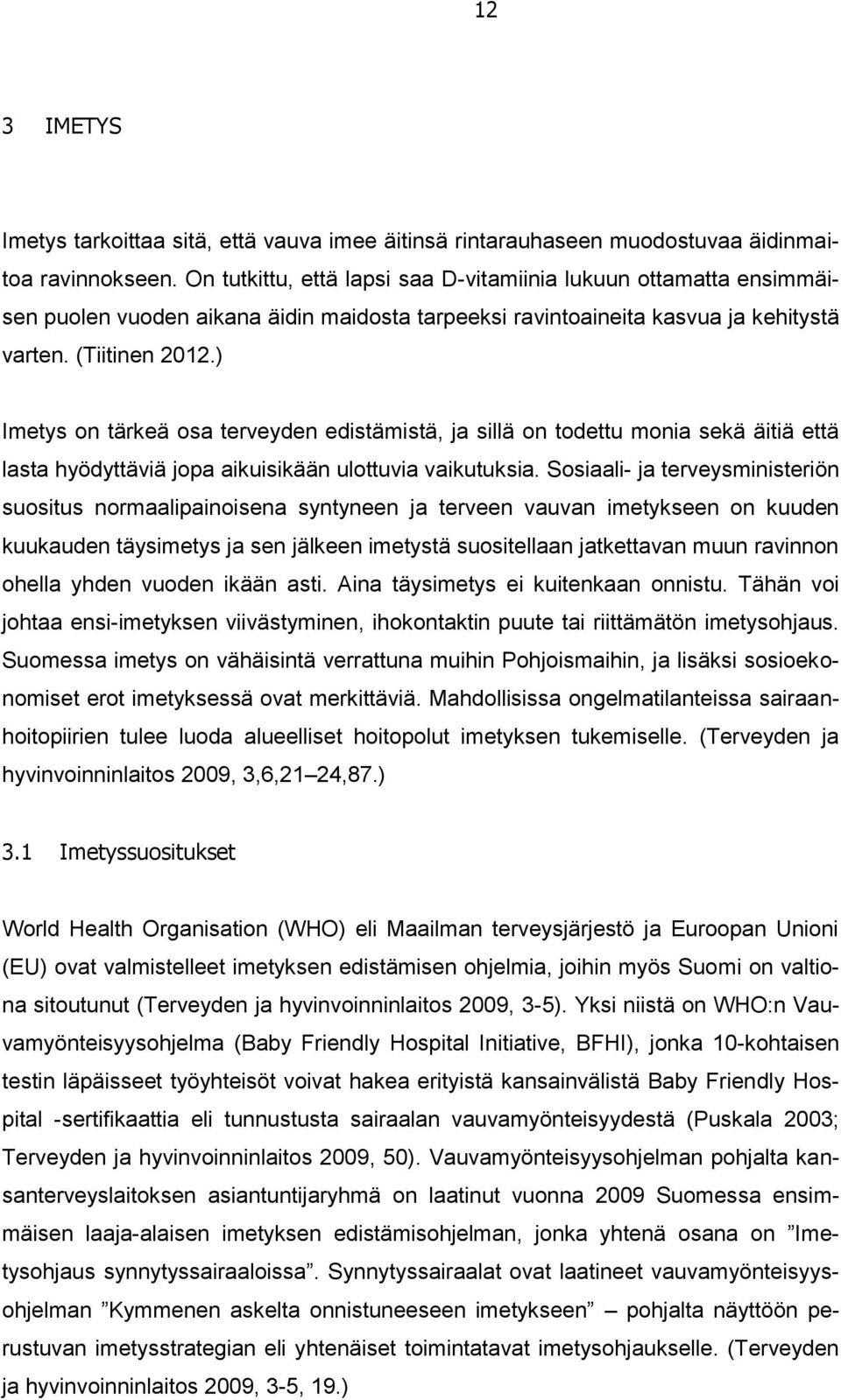 ) Imetys on tärkeä osa terveyden edistämistä, ja sillä on todettu monia sekä äitiä että lasta hyödyttäviä jopa aikuisikään ulottuvia vaikutuksia.