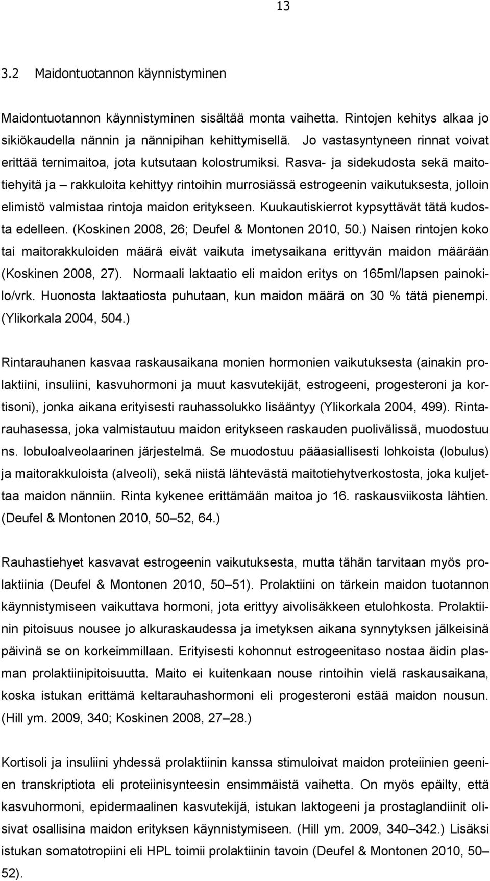 Rasva- ja sidekudosta sekä maitotiehyitä ja rakkuloita kehittyy rintoihin murrosiässä estrogeenin vaikutuksesta, jolloin elimistö valmistaa rintoja maidon eritykseen.