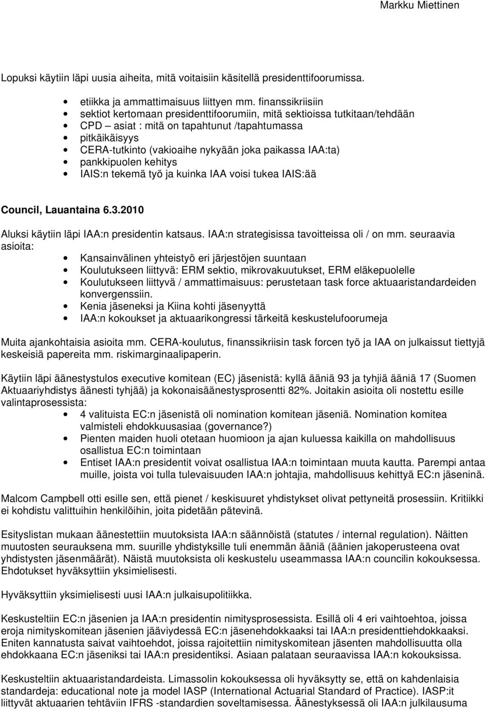 IAA:ta) pankkipuolen kehitys IAIS:n tekemä työ ja kuinka IAA voisi tukea IAIS:ää Council, Lauantaina 6.3.2010 Aluksi käytiin läpi IAA:n presidentin katsaus.