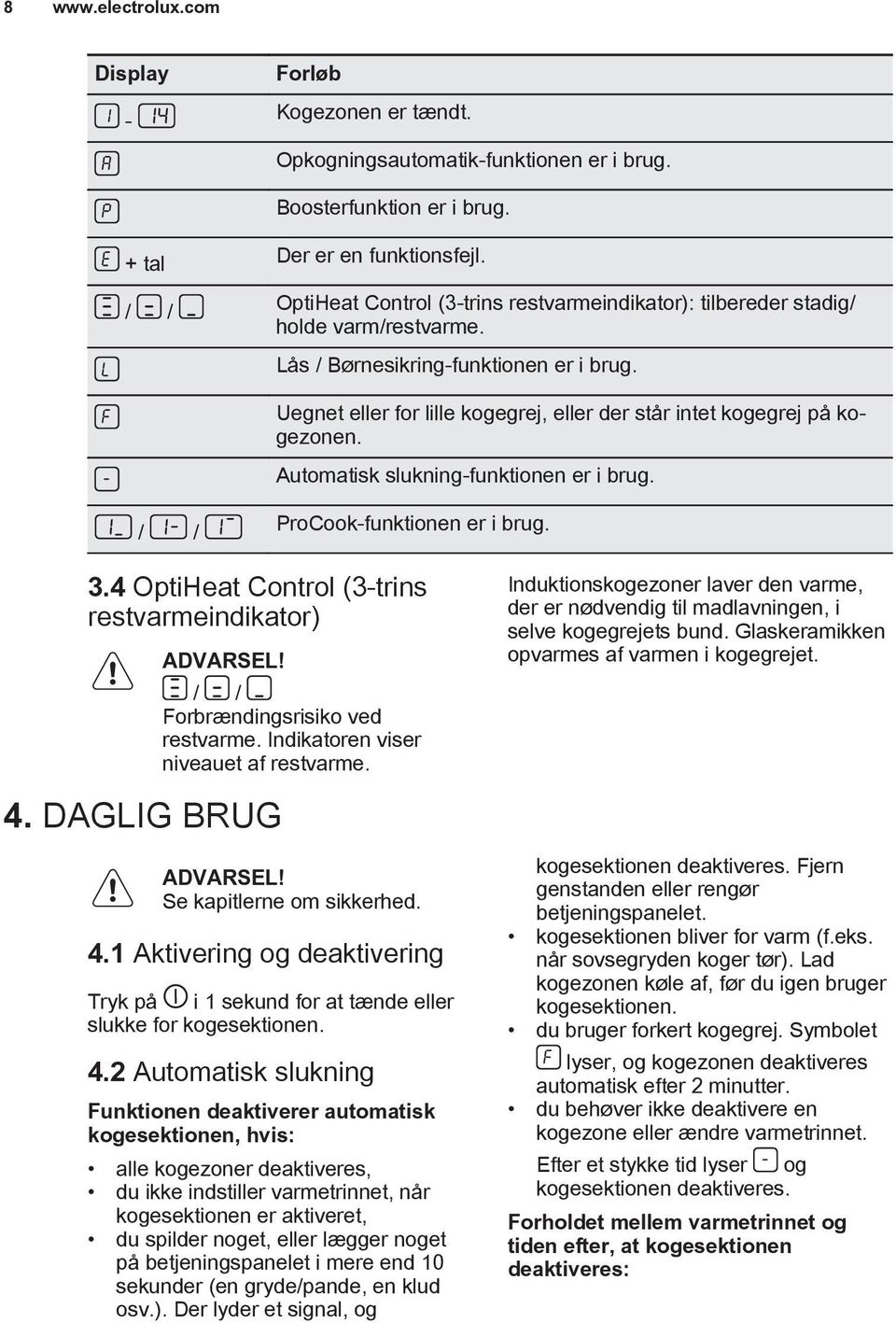 Uegnet eller for lille kogegrej, eller der står intet kogegrej på kogezonen. Automatisk slukning-funktionen er i brug. / / ProCook-funktionen er i brug. 3.