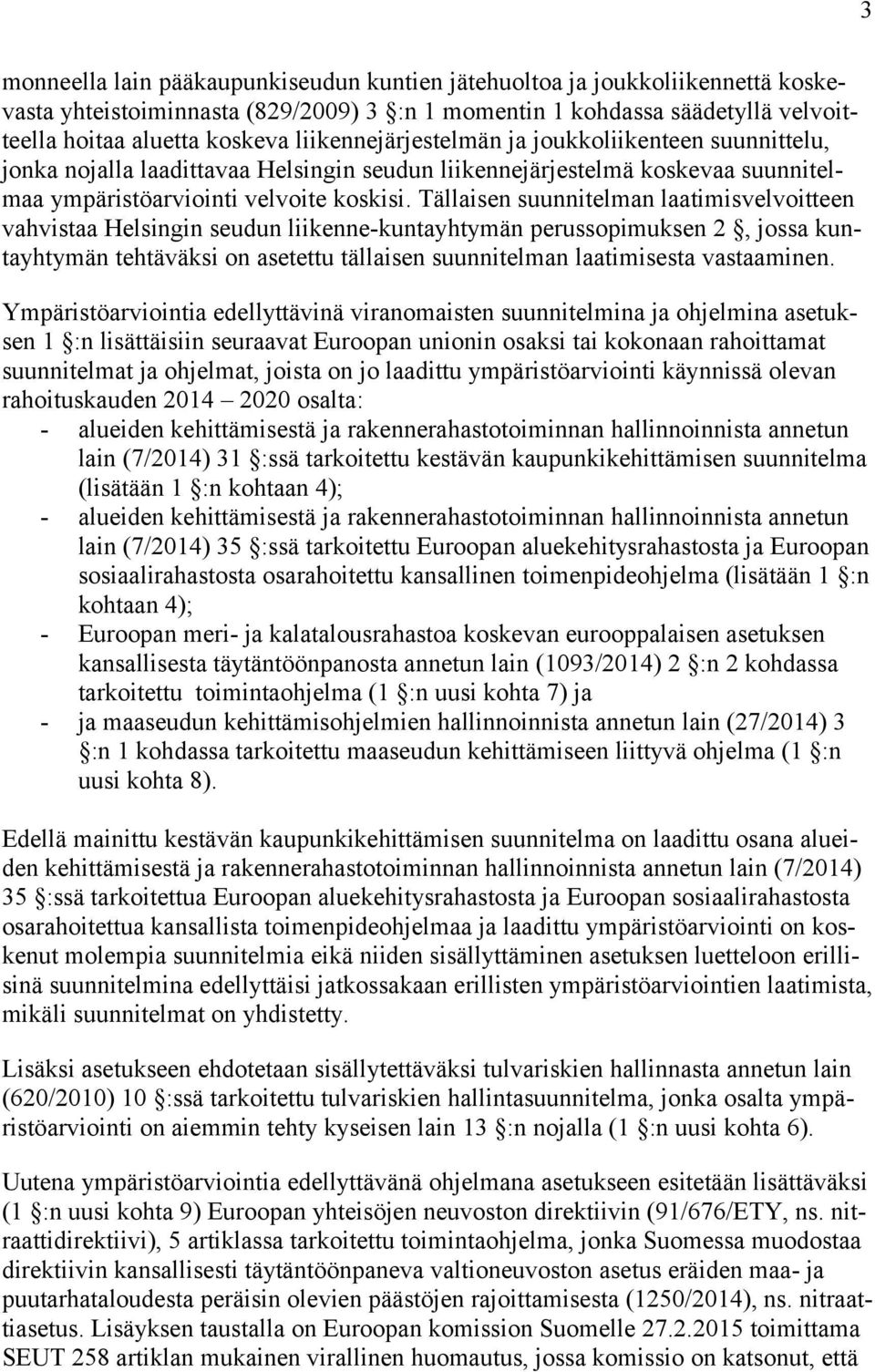 Tällaisen suunnitelman laatimisvelvoitteen vahvistaa Helsingin seudun liikenne-kuntayhtymän perussopimuksen 2, jossa kuntayhtymän tehtäväksi on asetettu tällaisen suunnitelman laatimisesta