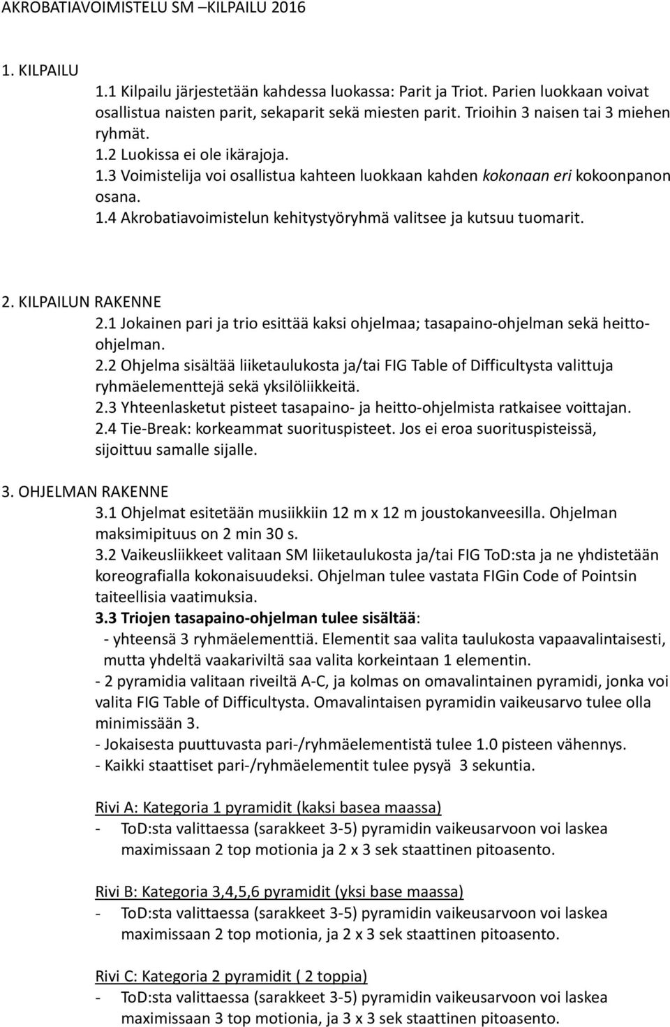 2. KILPAILUN RAKENNE 2.1 Jokainen pari ja trio esittää kaksi ohjelmaa; tasapaino-ohjelman sekä heittoohjelman. 2.2 Ohjelma sisältää liiketaulukosta ja/tai FIG Table of Difficultysta valittuja ryhmäelementtejä sekä yksilöliikkeitä.