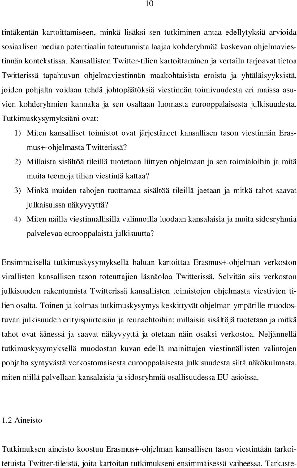 johtopäätöksiä viestinnän toimivuudesta eri maissa asuvien kohderyhmien kannalta ja sen osaltaan luomasta eurooppalaisesta julkisuudesta.