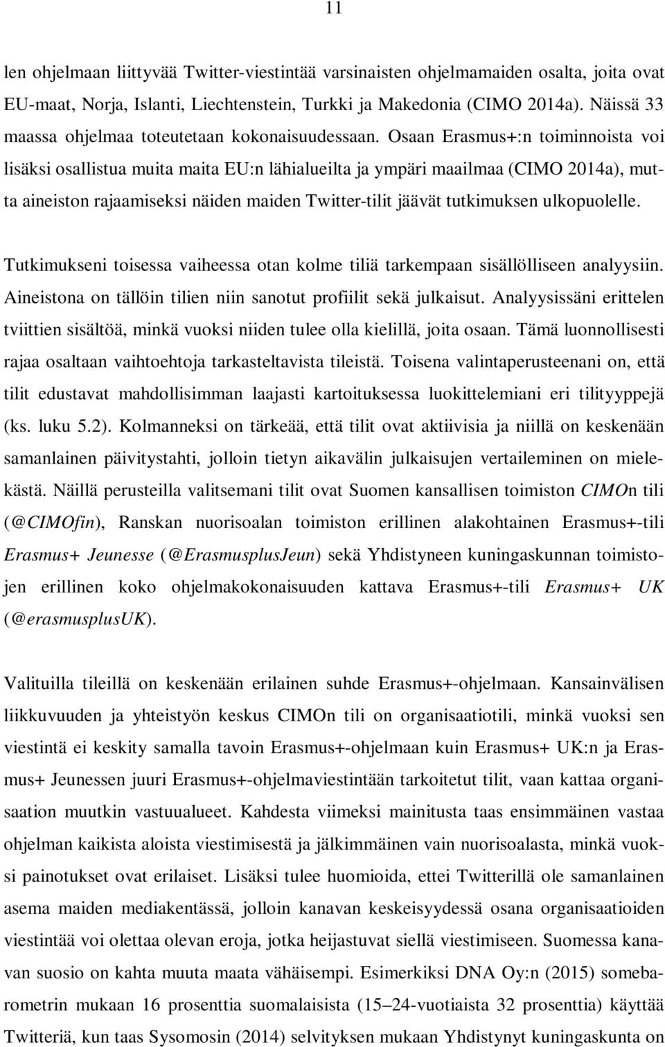 Osaan Erasmus+:n toiminnoista voi lisäksi osallistua muita maita EU:n lähialueilta ja ympäri maailmaa (CIMO 2014a), mutta aineiston rajaamiseksi näiden maiden Twitter-tilit jäävät tutkimuksen