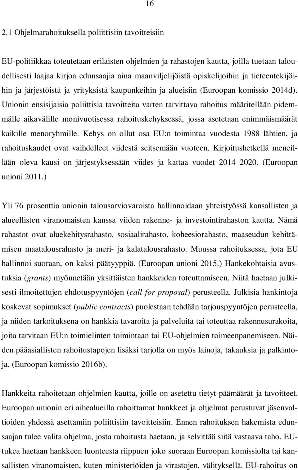 Unionin ensisijaisia poliittisia tavoitteita varten tarvittava rahoitus määritellään pidemmälle aikavälille monivuotisessa rahoituskehyksessä, jossa asetetaan enimmäismäärät kaikille menoryhmille.