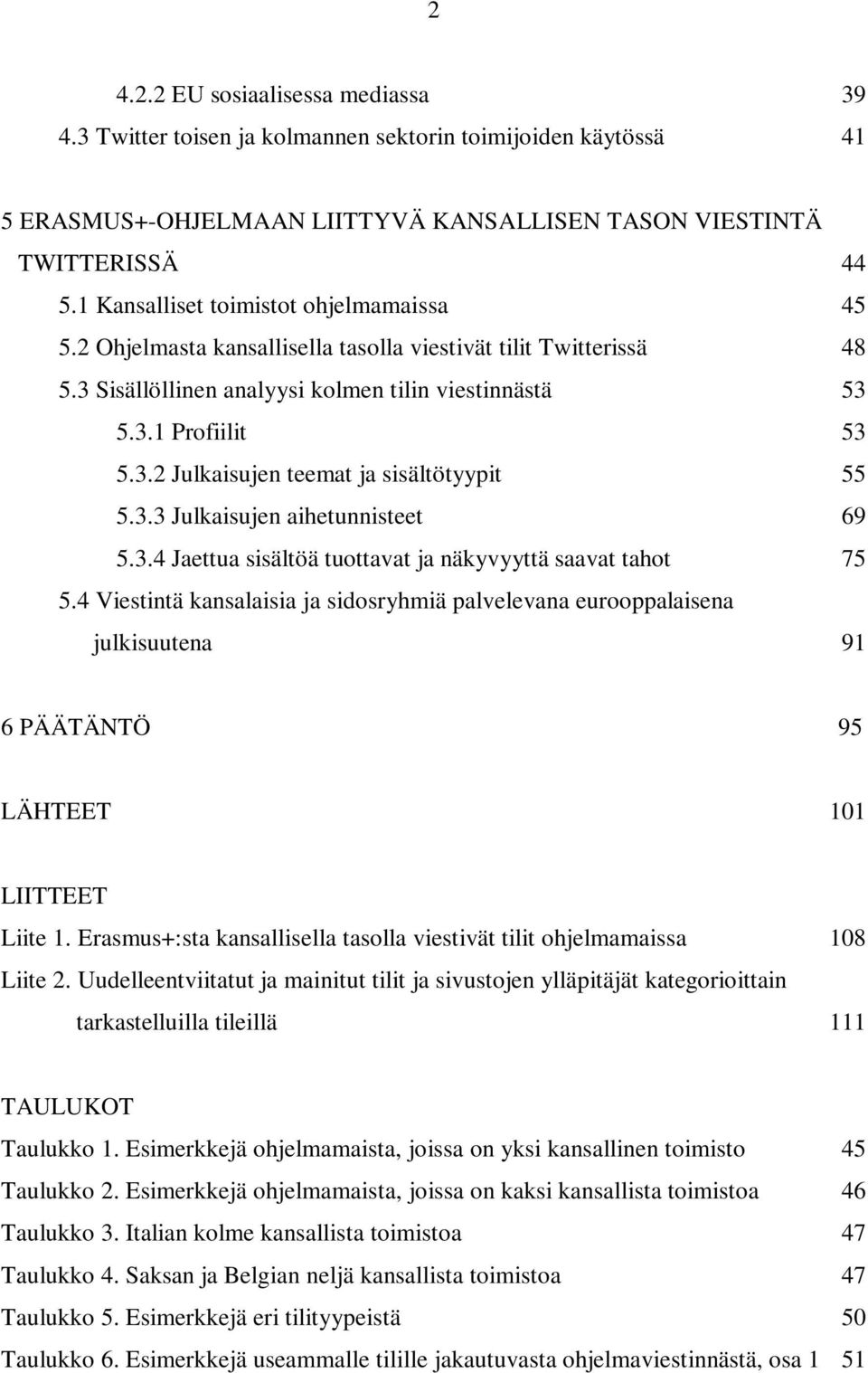 3.3 Julkaisujen aihetunnisteet 69 5.3.4 Jaettua sisältöä tuottavat ja näkyvyyttä saavat tahot 75 5.