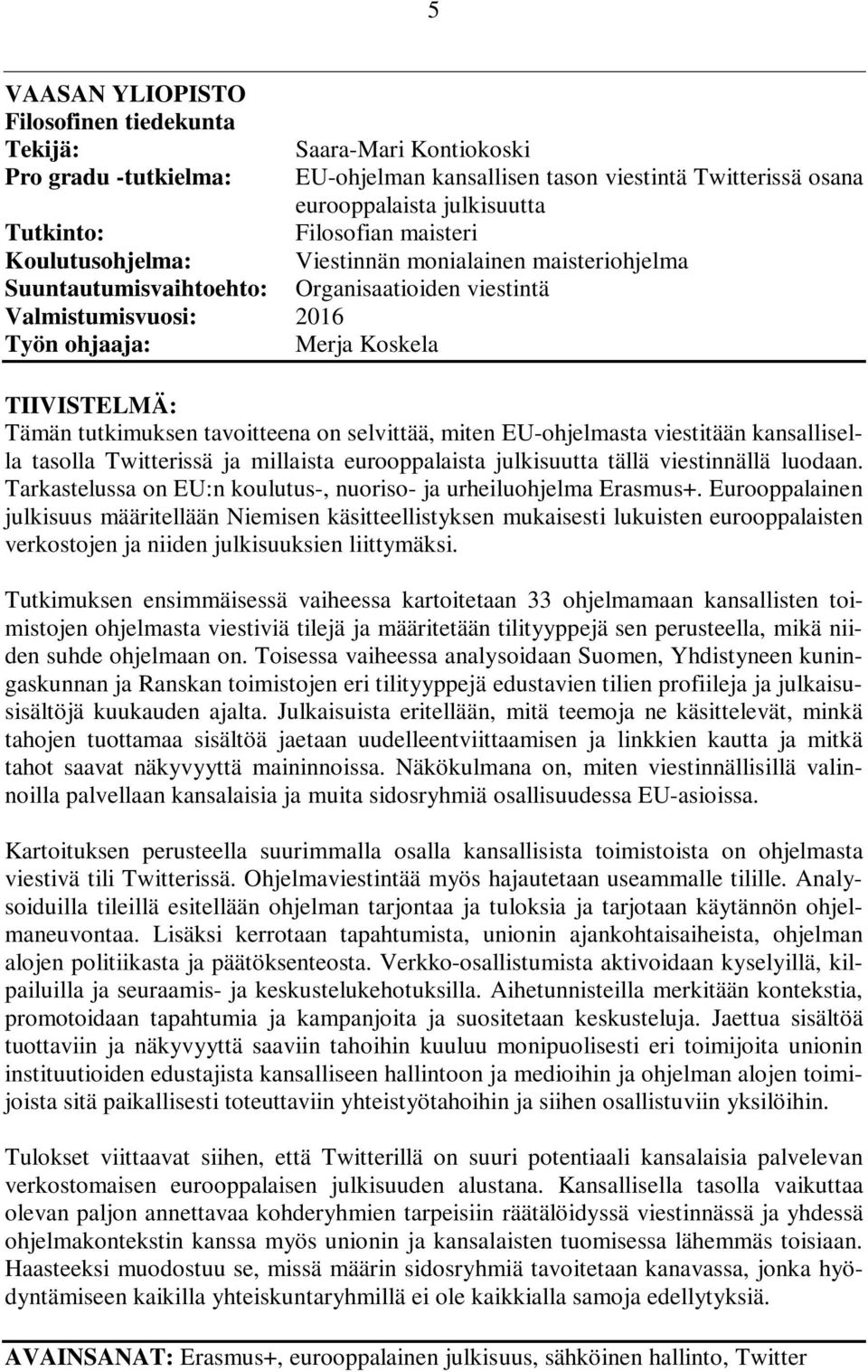 tutkimuksen tavoitteena on selvittää, miten EU-ohjelmasta viestitään kansallisella tasolla Twitterissä ja millaista eurooppalaista julkisuutta tällä viestinnällä luodaan.