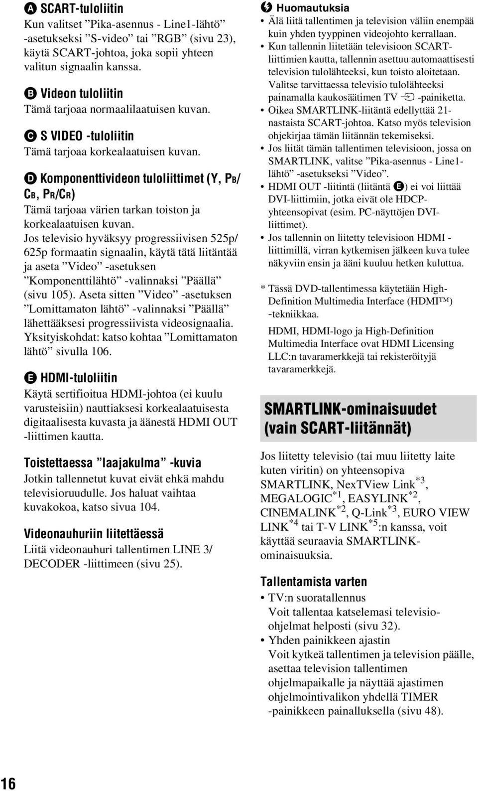 D Komponenttivideon tuloliittimet (Y, PB/ CB, PR/CR) Tämä tarjoaa värien tarkan toiston ja korkealaatuisen kuvan.