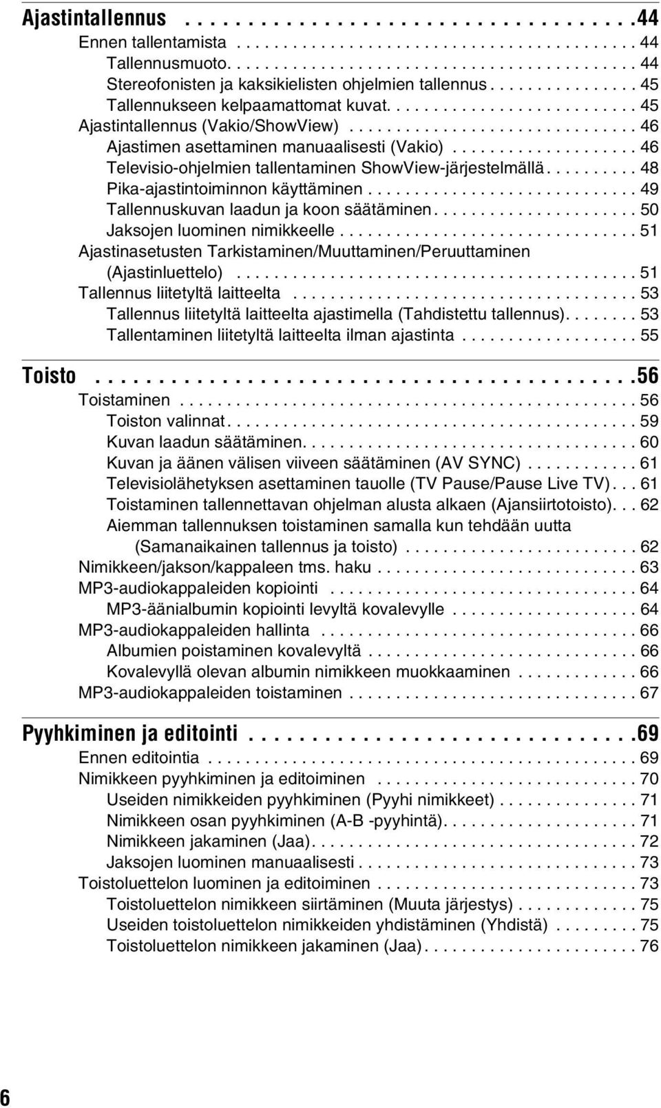 ................... 46 Televisio-ohjelmien tallentaminen ShowView-järjestelmällä.......... 48 Pika-ajastintoiminnon käyttäminen............................. 49 Tallennuskuvan laadun ja koon säätäminen.