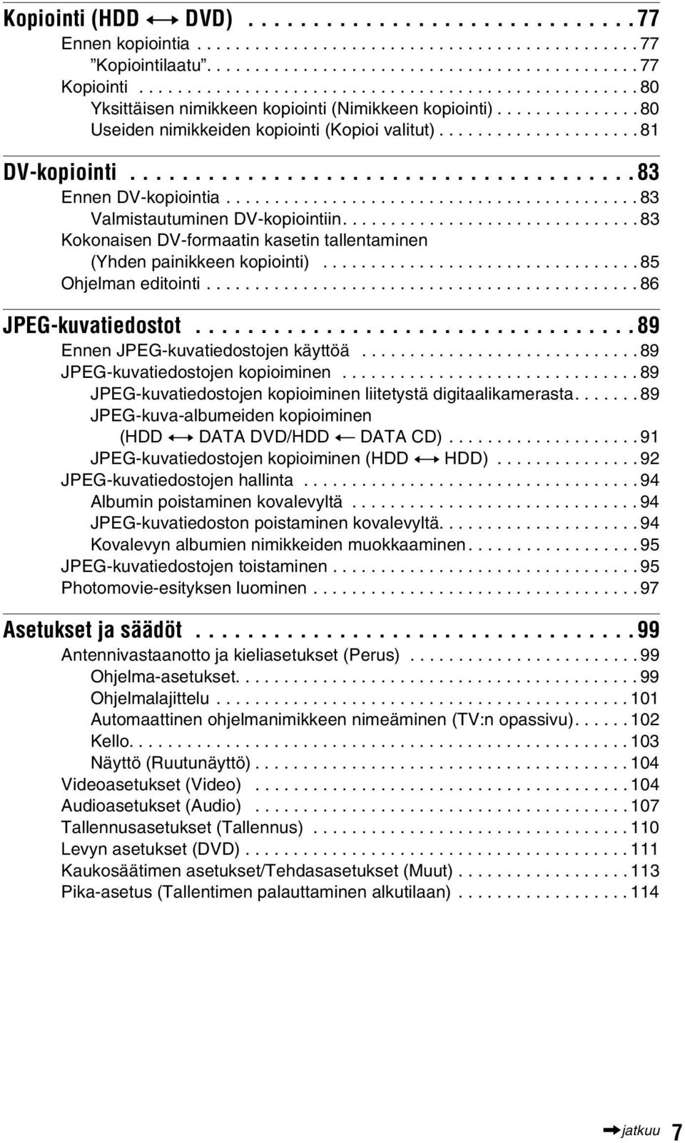 .............................. 83 Kokonaisen DV-formaatin kasetin tallentaminen (Yhden painikkeen kopiointi)................................. 85 Ohjelman editointi............................................. 86 JPEG-kuvatiedostot.