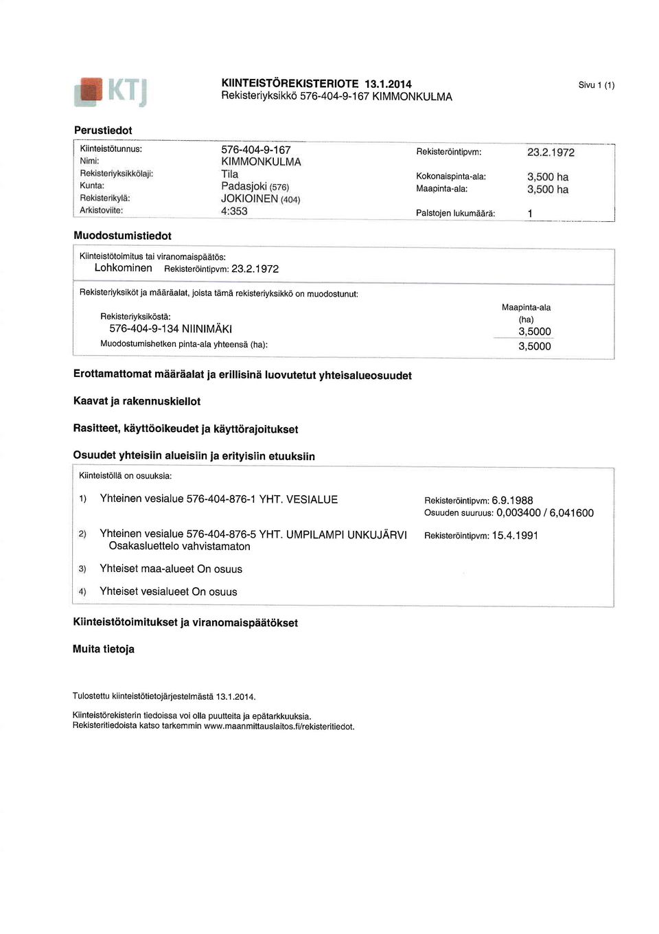 viranomaispaatos: Lohkominen Rekisteroinripvm: 23.2.1g72 Kokonaispinta-ala: Maapinta-ala: Palstojen lukumdara: 1.