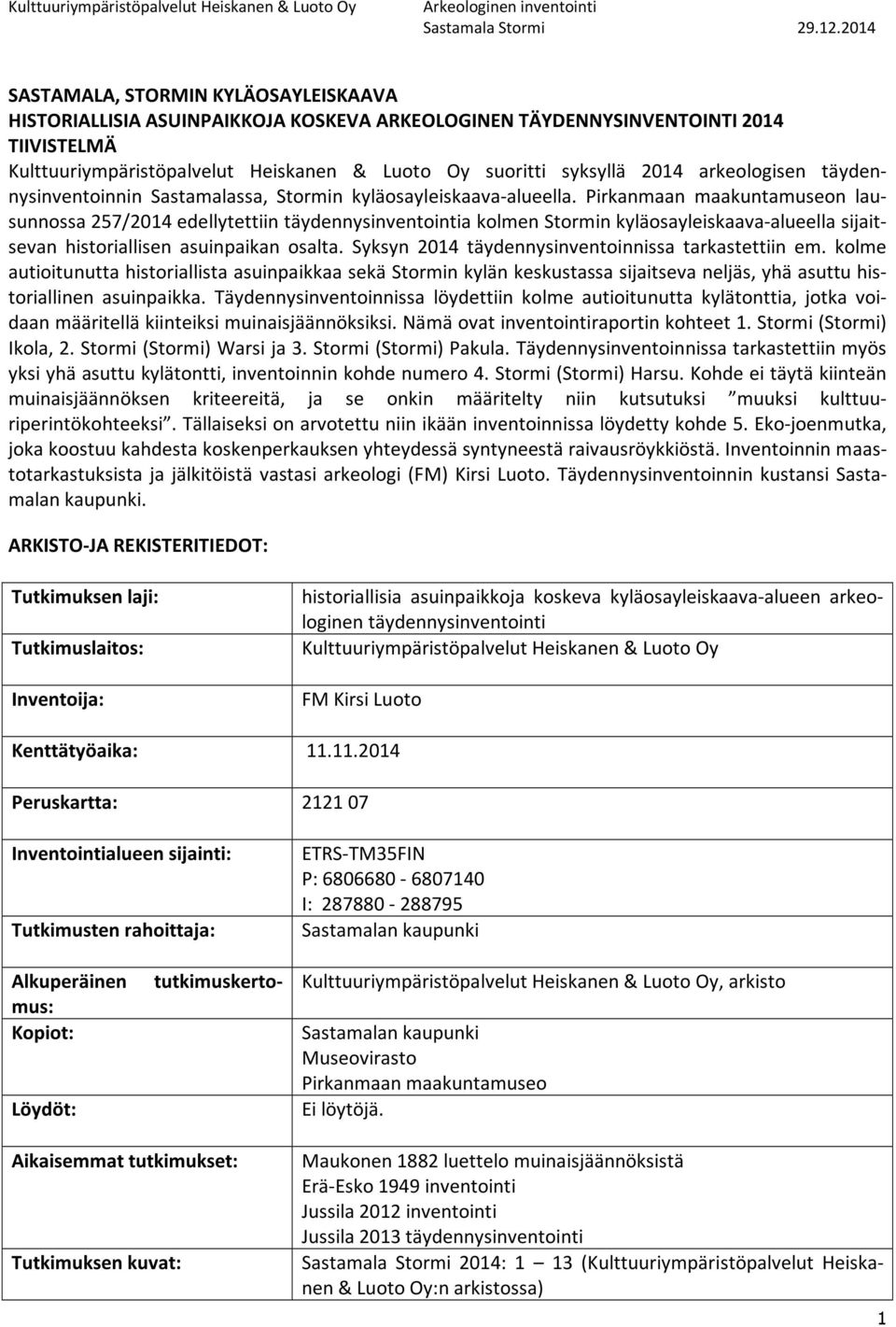 Pirkanmaan maakuntamuseon lausunnossa 257/2014 edellytettiin täydennysinventointia kolmen Stormin kyläosayleiskaava-alueella sijaitsevan historiallisen asuinpaikan osalta.