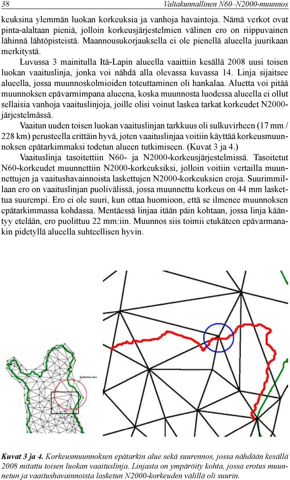 Luvussa 3 mainitulla Itä-Lapin alueella vaaittiin kesällä 2008 uusi toisen luokan vaaituslinja, jonka voi nähdä alla olevassa kuvassa 14.