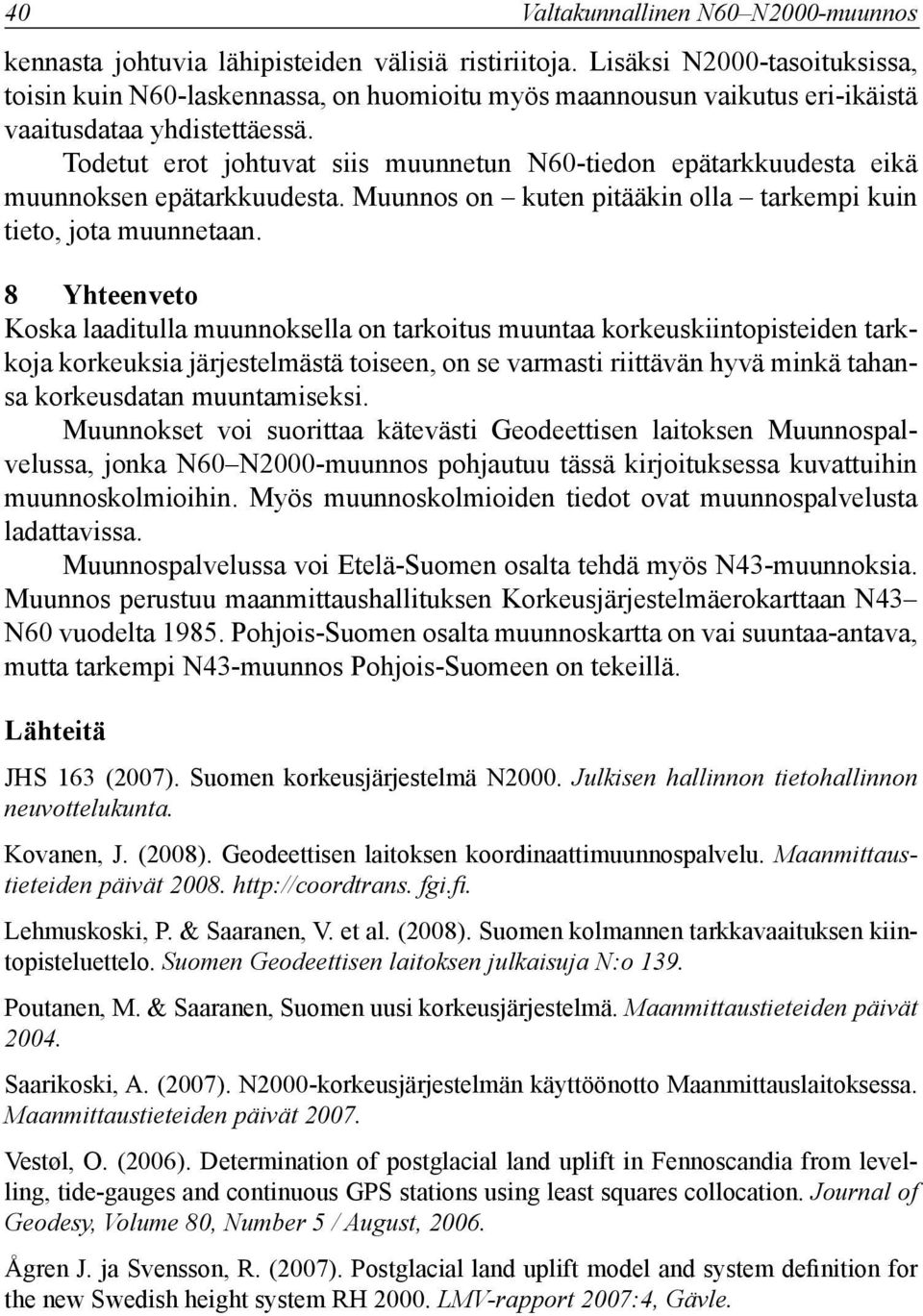 Todetut erot johtuvat siis muunnetun N60-tiedon epätarkkuudesta eikä muunnoksen epätarkkuudesta. Muunnos on kuten pitääkin olla tarkempi kuin tieto, jota muunnetaan.