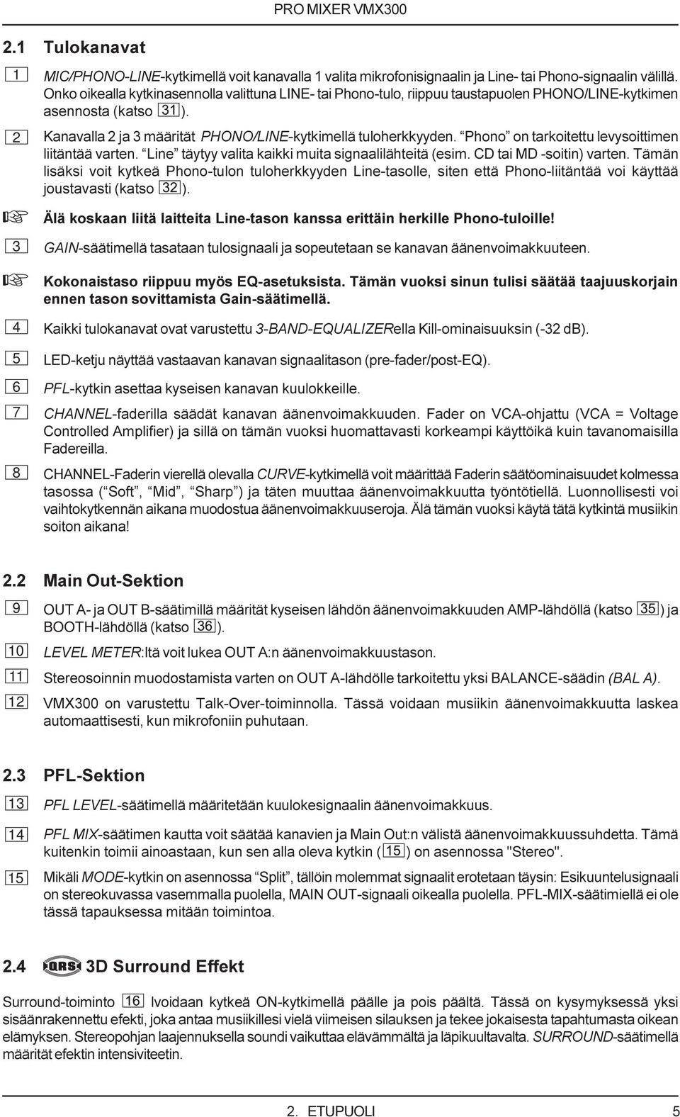 Phono on tarkoitettu levysoittimen liitäntää varten. Line täytyy valita kaikki muita signaalilähteitä (esim. CD tai MD -soitin) varten.