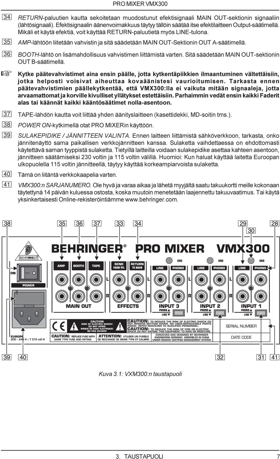 35 AMP-lähtöön liitetään vahvistin ja sitä säädetään MAIN OUT-Sektionin OUT A-säätimellä. 36 BOOTH-lähtö on lisämahdollisuus vahvistimen liittämistä varten.