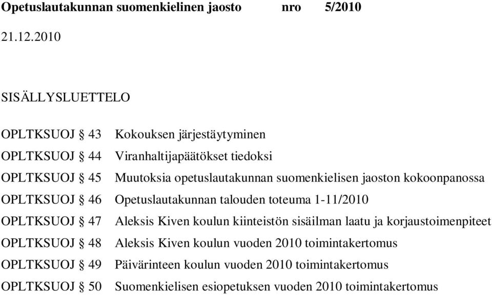 OPLTKSUOJ 47 Aleksis Kiven koulun kiinteistön sisäilman laatu ja korjaustoimenpiteet OPLTKSUOJ 48 Aleksis Kiven koulun vuoden 2010