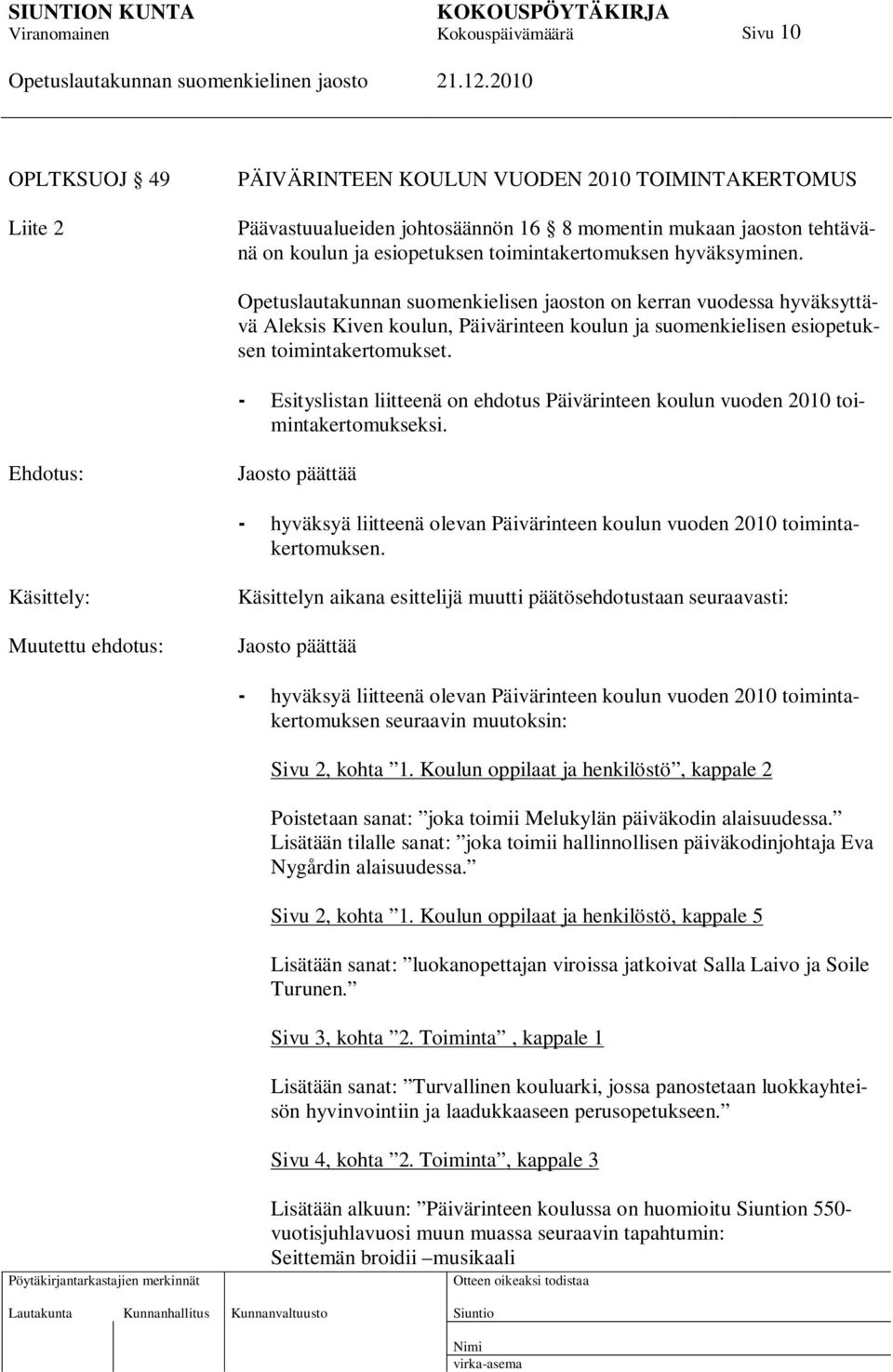 - Esityslistan liitteenä on ehdotus Päivärinteen koulun vuoden 2010 toimintakertomukseksi. Ehdotus: - hyväksyä liitteenä olevan Päivärinteen koulun vuoden 2010 toimintakertomuksen.