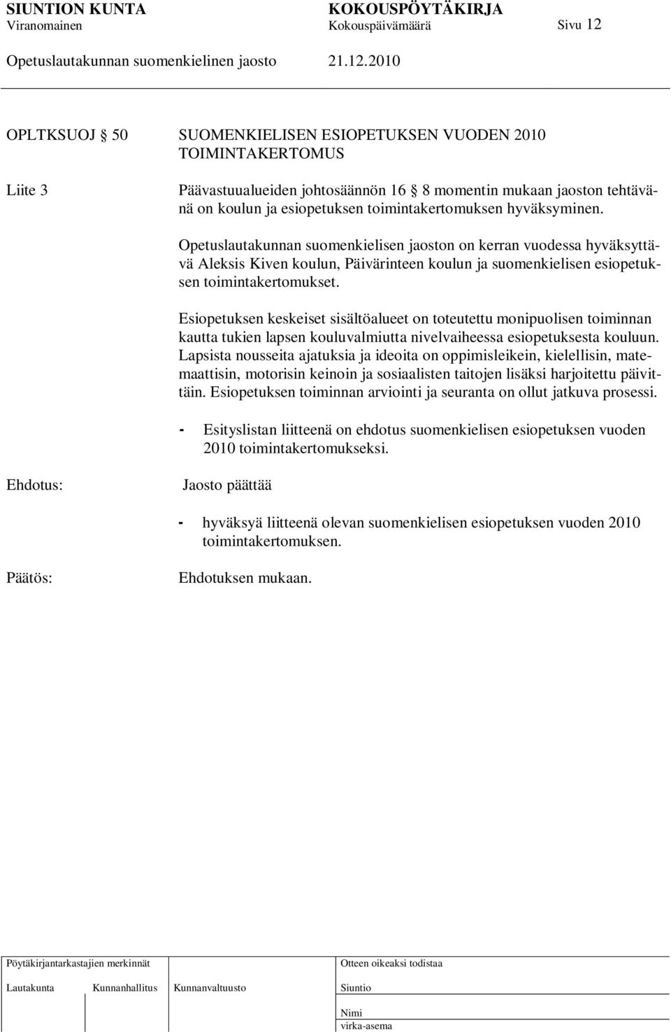 Ehdotus: Opetuslautakunnan suomenkielisen jaoston on kerran vuodessa hyväksyttävä Aleksis Kiven koulun, Päivärinteen koulun ja suomenkielisen esiopetuksen toimintakertomukset.