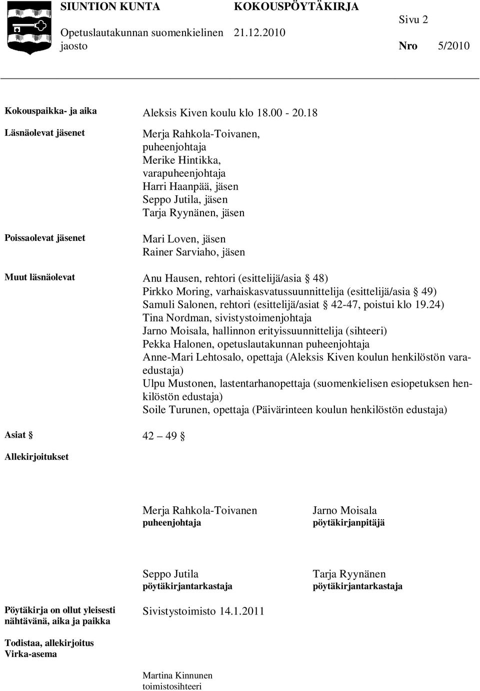 Rainer Sarviaho, jäsen Muut läsnäolevat Anu Hausen, rehtori (esittelijä/asia 48) Pirkko Moring, varhaiskasvatussuunnittelija (esittelijä/asia 49) Samuli Salonen, rehtori (esittelijä/asiat 42-47,