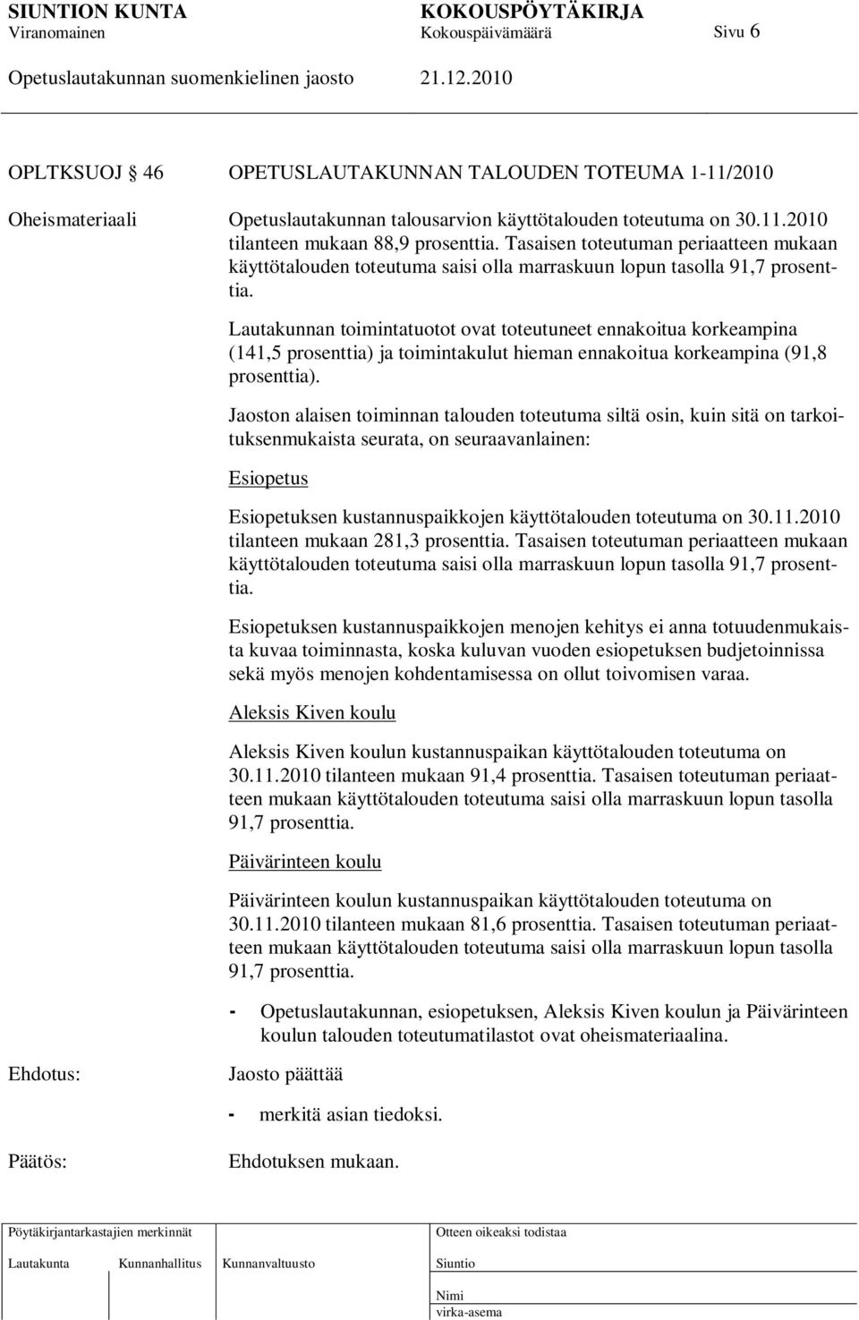 Lautakunnan toimintatuotot ovat toteutuneet ennakoitua korkeampina (141,5 prosenttia) ja toimintakulut hieman ennakoitua korkeampina (91,8 prosenttia).