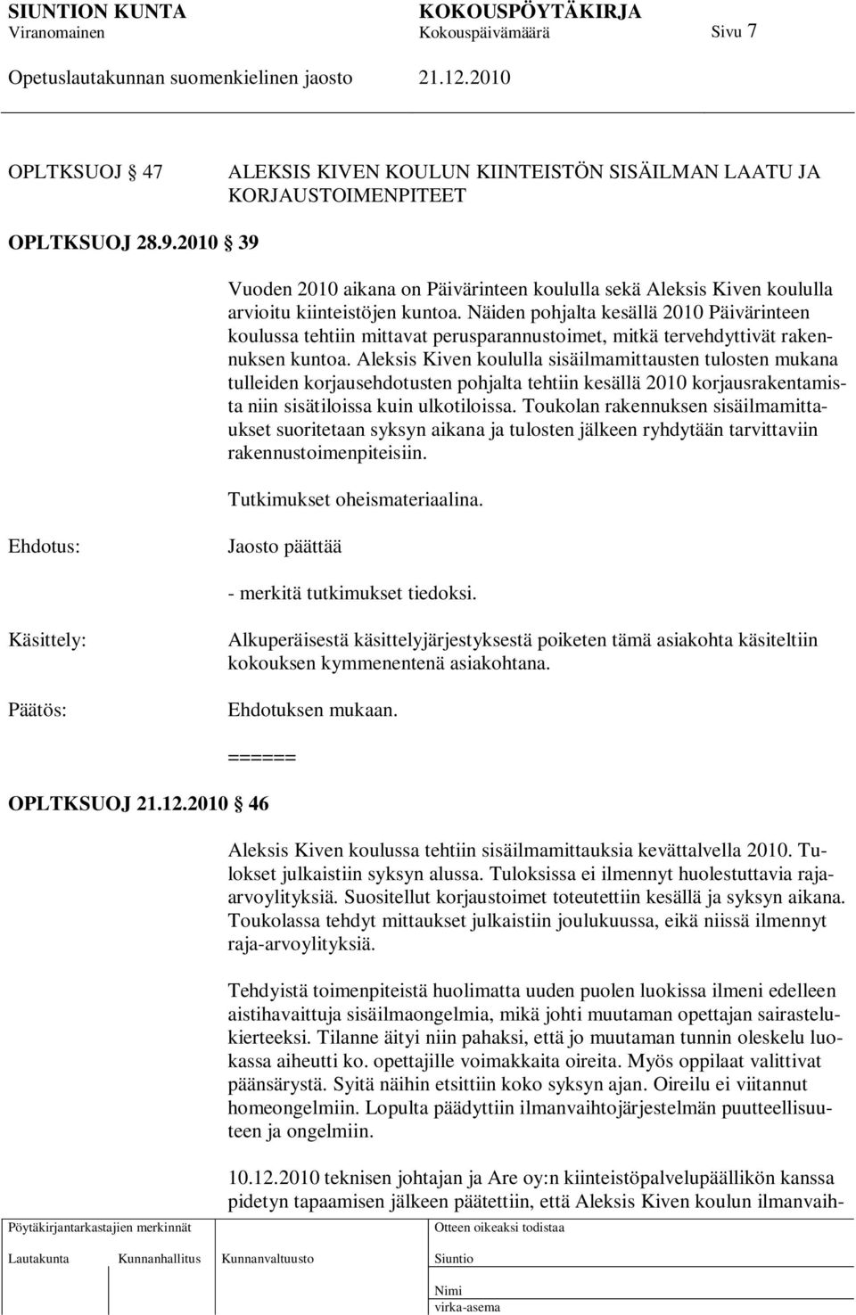 Näiden pohjalta kesällä 2010 Päivärinteen koulussa tehtiin mittavat perusparannustoimet, mitkä tervehdyttivät rakennuksen kuntoa.