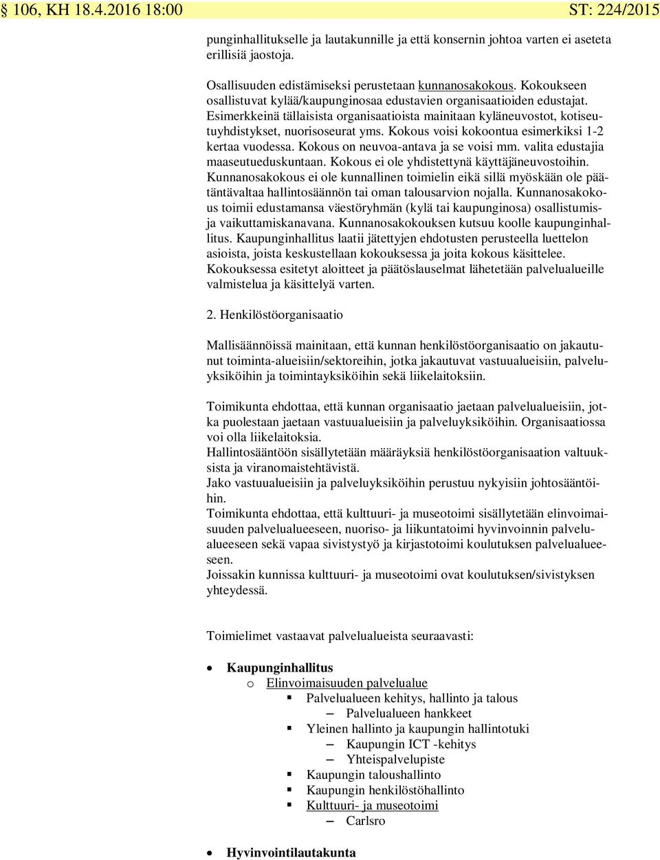 Kokous voisi kokoontua esimerkiksi 1-2 kertaa vuodessa. Kokous on neuvoa-antava ja se voisi mm. valita edustajia maaseutueduskuntaan. Kokous ei ole yhdistettynä käyttäjäneuvostoihin.