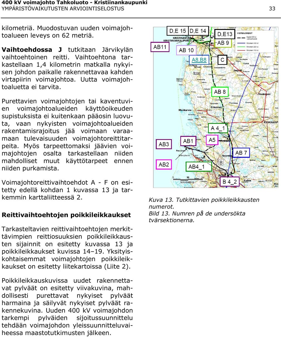 Purettavien voimajohtojen tai kaventuvien voimajohtoalueiden käyttöoikeuden supistuksista ei kuitenkaan pääosin luovuta, vaan nykyisten voimajohtoalueiden rakentamisrajoitus jää voimaan varaamaan