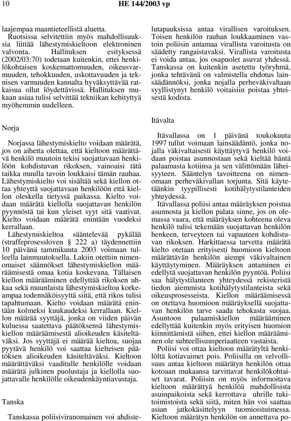 ollut löydettävissä. Hallituksen mukaan asiaa tulisi selvittää tekniikan kehityttyä myöhemmin uudelleen.