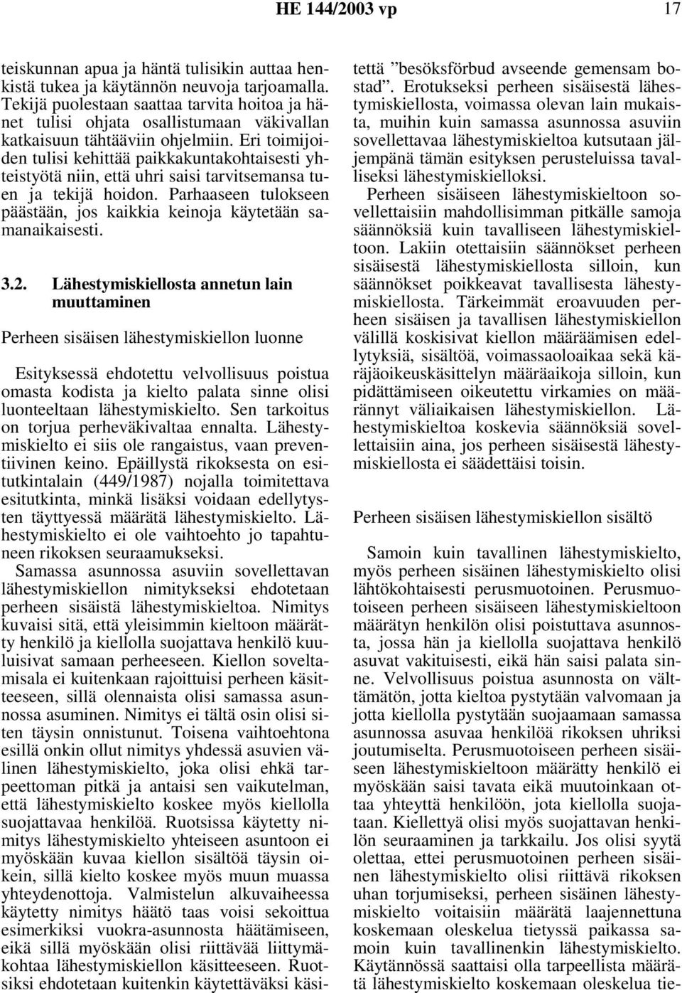 Eri toimijoiden tulisi kehittää paikkakuntakohtaisesti yhteistyötä niin, että uhri saisi tarvitsemansa tuen ja tekijä hoidon.