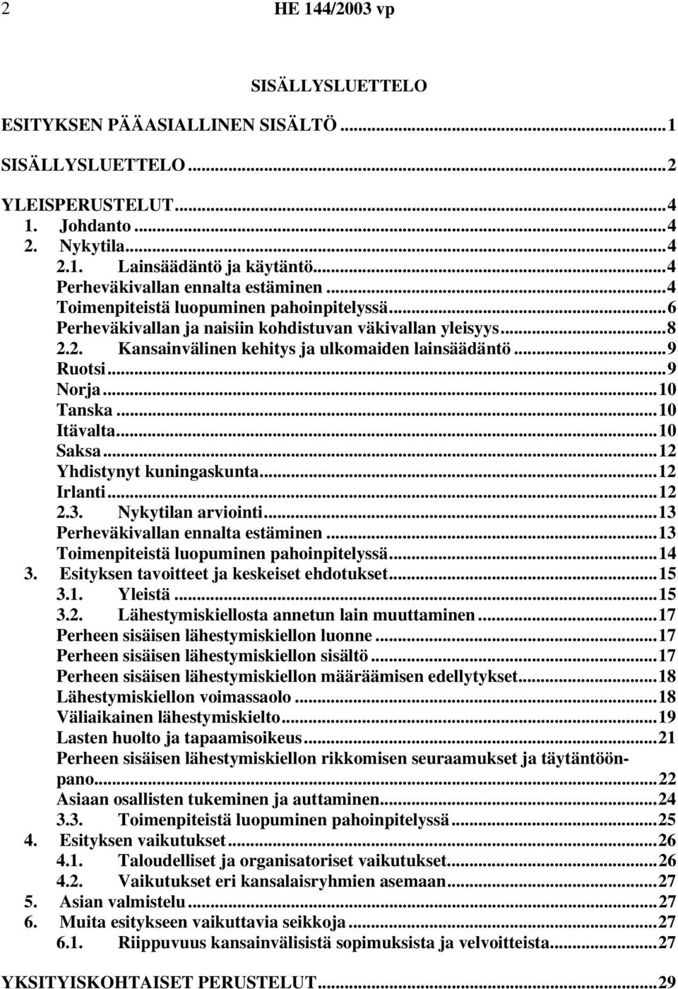 ..10 Itävalta...10 Saksa...12 Yhdistynyt kuningaskunta...12 Irlanti...12 2.3. Nykytilan arviointi...13 Perheväkivallan ennalta estäminen...13 Toimenpiteistä luopuminen pahoinpitelyssä...14 3.