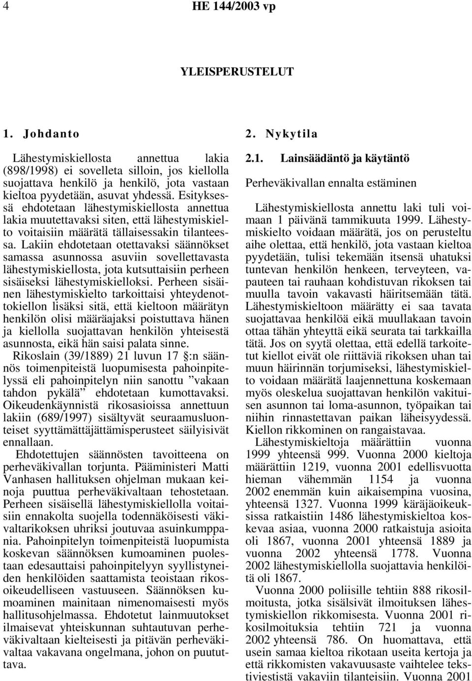 Lakiin ehdotetaan otettavaksi säännökset samassa asunnossa asuviin sovellettavasta lähestymiskiellosta, jota kutsuttaisiin perheen sisäiseksi lähestymiskielloksi.