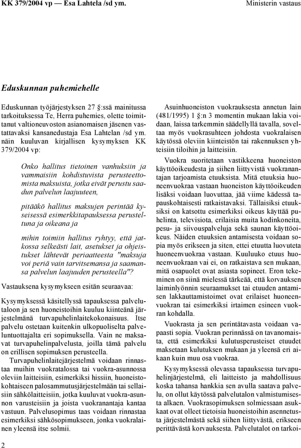 näin kuuluvan kirjallisen kysymyksen KK 379/2004 vp: Onko hallitus tietoinen vanhuksiin ja vammaisiin kohdistuvista perusteettomista maksuista, jotka eivät perustu saadun palvelun laajuuteen, pitääkö