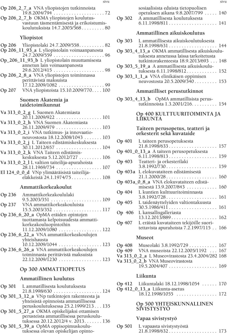 ................... 96 Op_206_11_93_b L yliopistolain muuttamisesta annetun lain voimaanpanosta 29.6.2012/415.................... 98 Op 206_2_8_a VNA yliopistojen toiminnassa perittävistä maksuista 17.