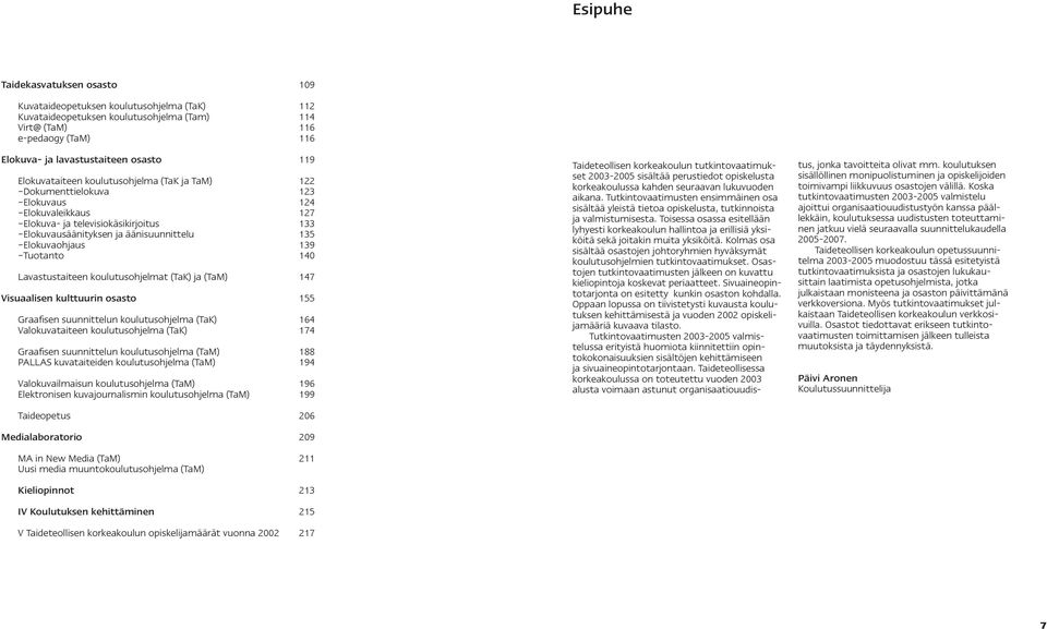 Lavastustaiteen koulutusohjelmat (TaK) ja (TaM) Visuaalisen kulttuurin osasto Graafisen suunnittelun koulutusohjelma (TaK) Valokuvataiteen koulutusohjelma (TaK) Graafisen suunnittelun koulutusohjelma