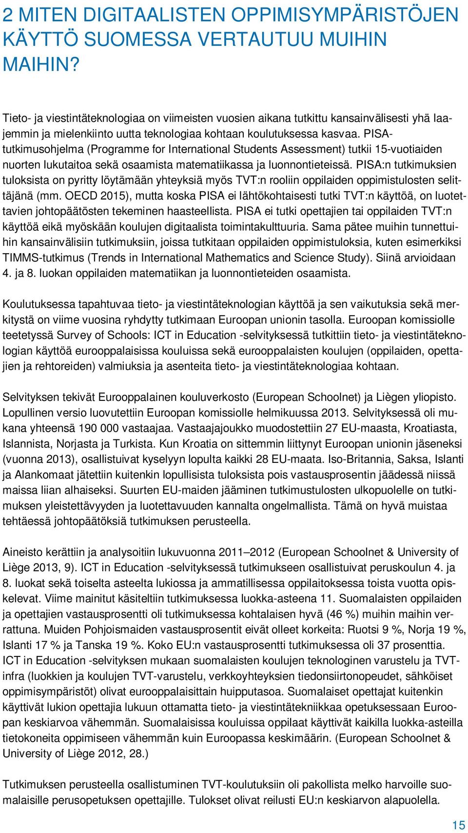 PISAtutkimusohjelma (Programme for International Students Assessment) tutkii 15-vuotiaiden nuorten lukutaitoa sekä osaamista matematiikassa ja luonnontieteissä.