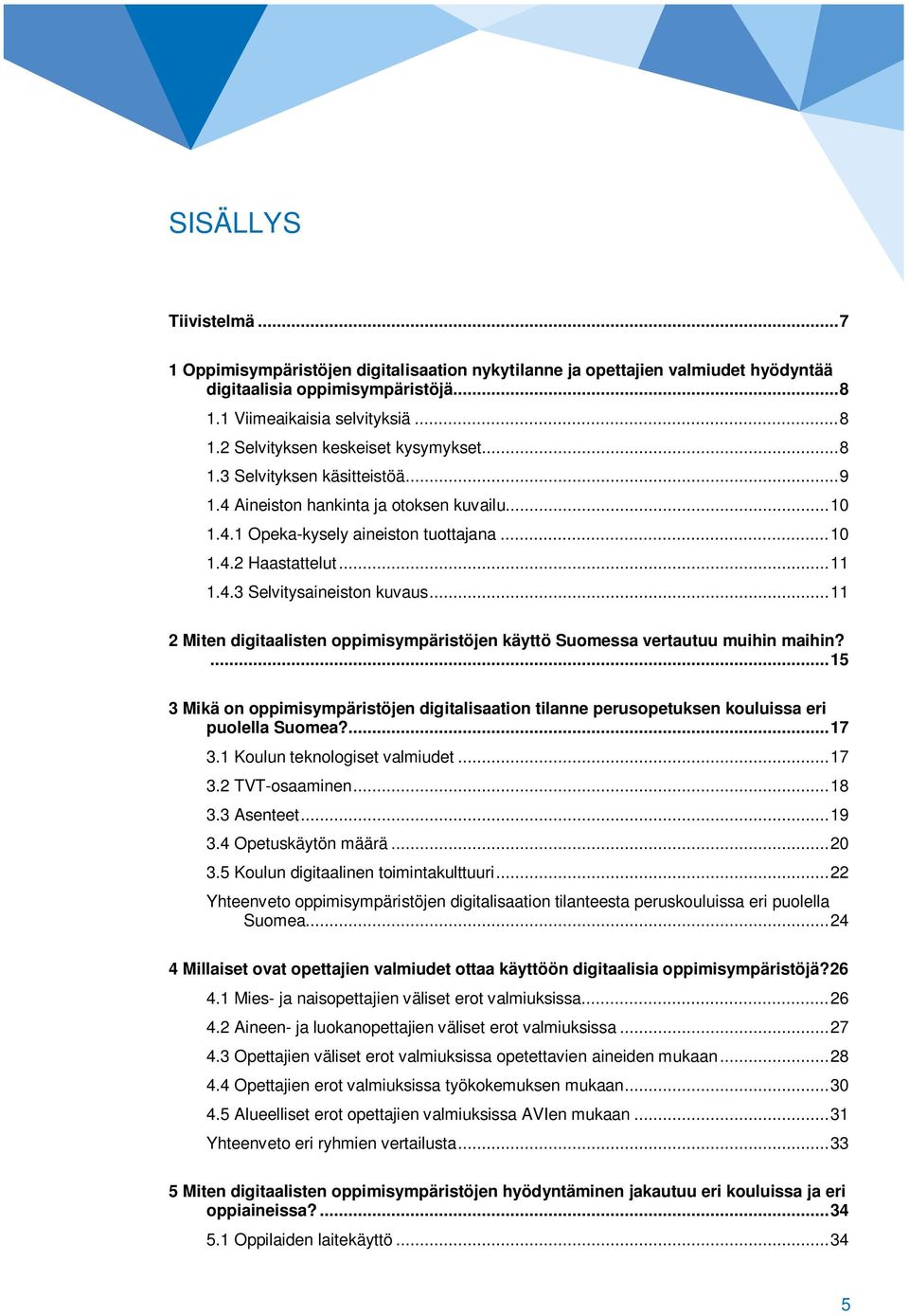 .. 11 2 Miten digitaalisten oppimisympäristöjen käyttö Suomessa vertautuu muihin maihin?... 15 3 Mikä on oppimisympäristöjen digitalisaation tilanne perusopetuksen kouluissa eri puolella Suomea?... 17 3.