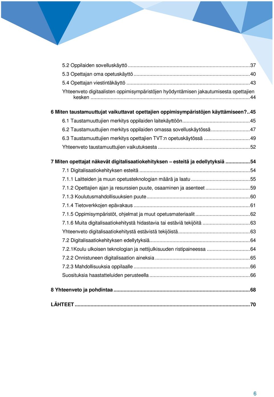 .. 47 6.3 Taustamuuttujien merkitys opettajien TVT:n opetuskäytössä... 49 Yhteenveto taustamuuttujien vaikutuksesta... 52 7 Miten opettajat näkevät digitalisaatiokehityksen esteitä ja edellytyksiä.