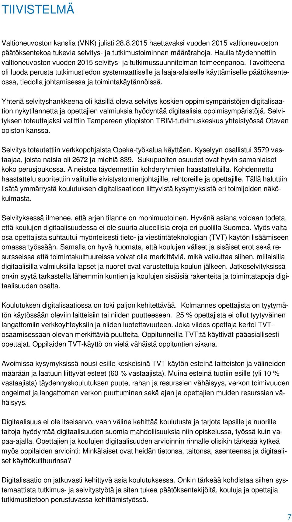 Tavoitteena oli luoda perusta tutkimustiedon systemaattiselle ja laaja-alaiselle käyttämiselle päätöksenteossa, tiedolla johtamisessa ja toimintakäytännöissä.