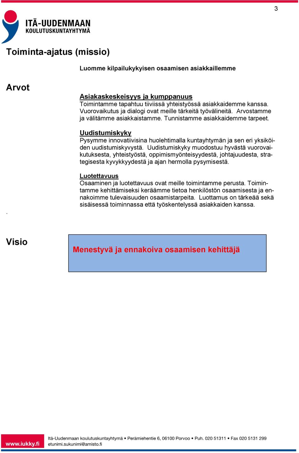 Uudistumiskyky Pysymme innovatiivisina huolehtimalla kuntayhtymän ja sen eri yksiköiden uudistumiskyvystä.