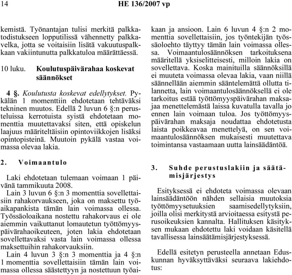 Edellä 2 luvun 6 :n perusteluissa kerrotuista syistä ehdotetaan momenttia muutettavaksi siten, että opiskelun laajuus määriteltäisiin opintoviikkojen lisäksi opintopisteinä.