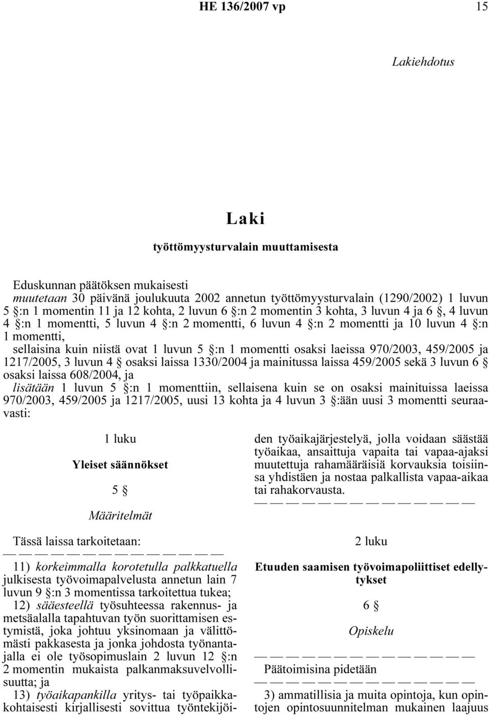 momentti osaksi laeissa 970/2003, 459/2005 ja 1217/2005, 3 luvun osaksi laissa 1330/2004 ja mainitussa laissa 459/2005 sekä 3 luvun 6 osaksi laissa 608/2004, ja lisätään 1 luvun 5 :n 1 momenttiin,