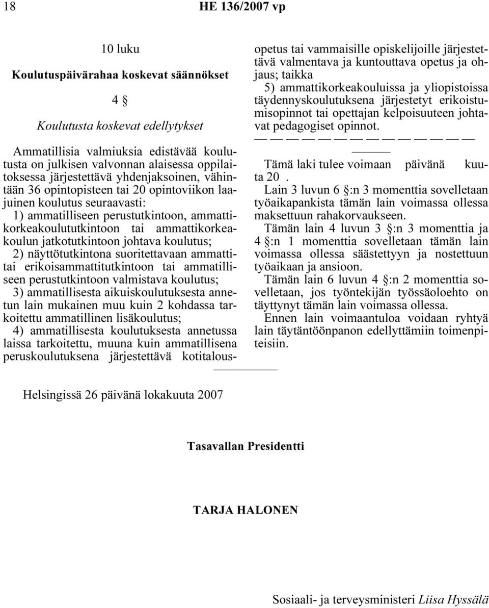 ammattikorkeakoulun jatkotutkintoon johtava koulutus; 2) näyttötutkintona suoritettavaan ammattitai erikoisammattitutkintoon tai ammatilliseen perustutkintoon valmistava koulutus; 3) ammatillisesta