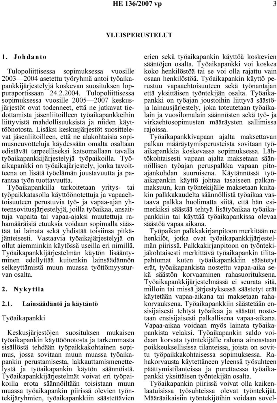 Tulopoliittisessa sopimuksessa vuosille 2005 2007 keskusjärjestöt ovat todenneet, että ne jatkavat tiedottamista jäsenliitoilleen työaikapankkeihin liittyvistä mahdollisuuksista ja niiden