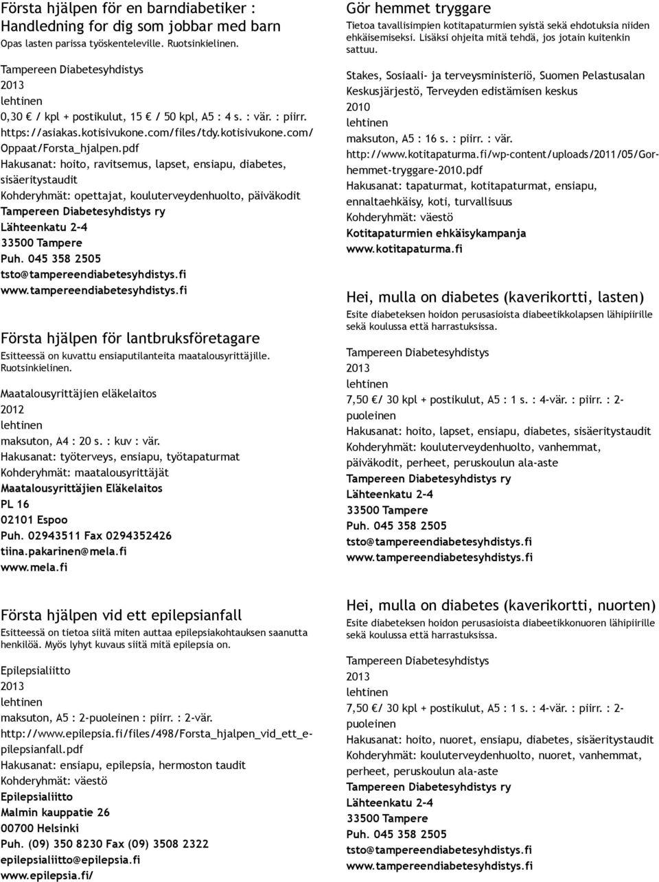 Maatalousyrittäjien eläkelaitos maksuton, A4 : 20 s. : kuv : vär. Hakusanat: työterveys, ensiapu, työtapaturmat Kohderyhmät: maatalousyrittäjät Maatalousyrittäjien Eläkelaitos PL 16 02101 Espoo Puh.