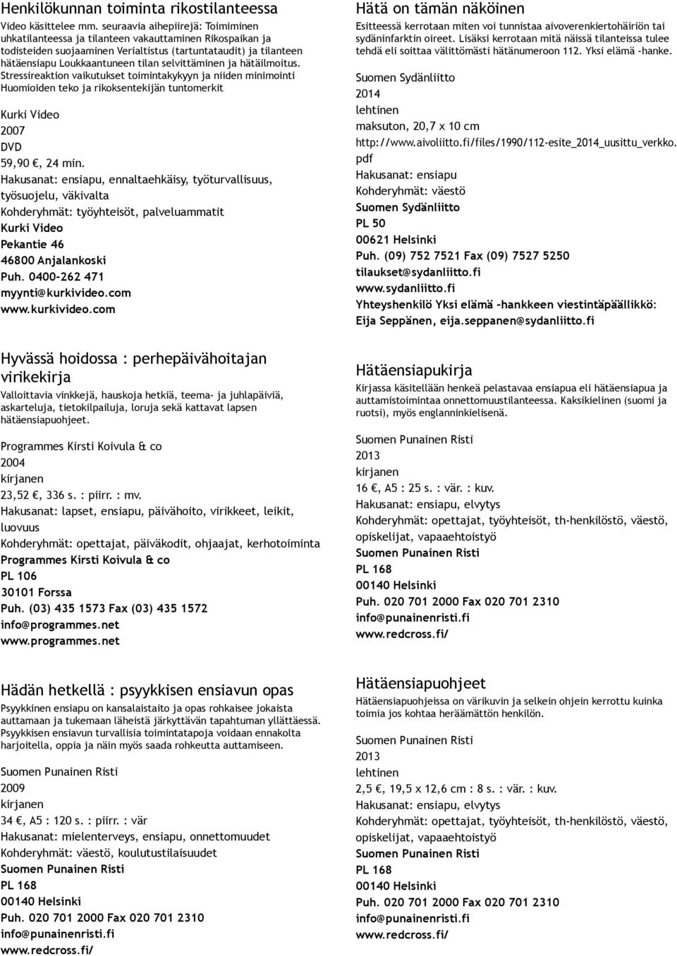 selvittäminen ja hätäilmoitus. Stressireaktion vaikutukset toimintakykyyn ja niiden minimointi Huomioiden teko ja rikoksentekijän tuntomerkit Kurki Video 2007 59,90, 24 min.