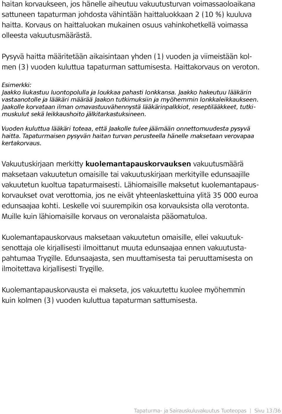 Pysyvä haitta määritetään aikaisintaan yhden (1) vuoden ja viimeistään kolmen (3) vuoden kuluttua tapaturman sattumisesta. Haittakorvaus on veroton.